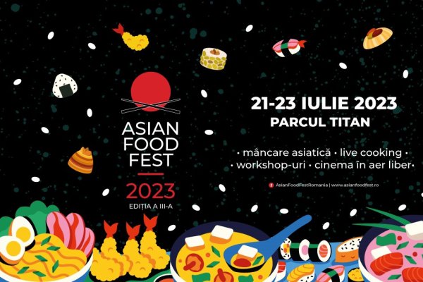 Festivalul bucătăriilor asiatice ASIAN FOOD FEST are loc în București, între 21 și 23 iulie - Răsfăț culinar asiatic și sute de preparate din 15 țări, în Parcul Titan